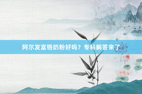 阿尔发富铬奶粉好吗？专科解答来了