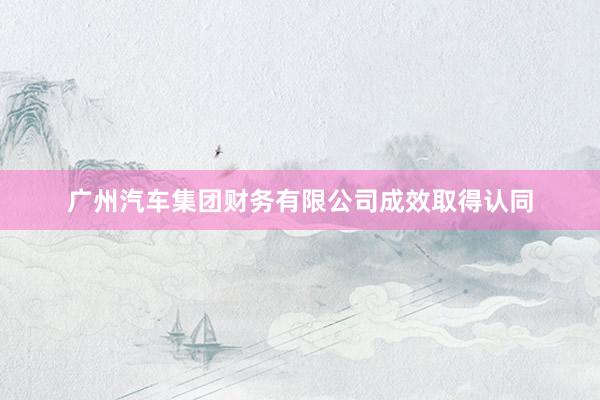 广州汽车集团财务有限公司成效取得认同